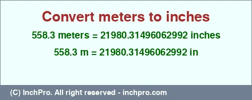 558.3 meters to inches is equal to 21980.31496062992 (in) Result converting 558.3 meters to inches = 21980.31496062992 inches