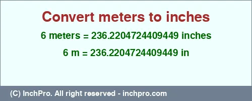 6 meters to inches is equal to 236.2204724409449 (in) Result converting 6 meters to inches = 236.2204724409449 inches