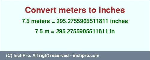 Result converting 7.5 meters to inches = 295.2755905511811 inches