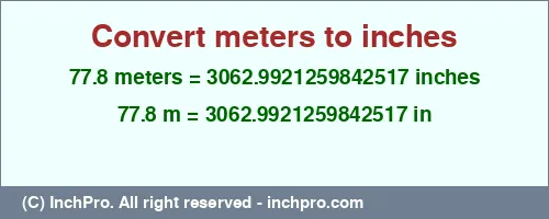 77.8 meters to inches is equal to 3062.9921259842517 (in) Result converting 77.8 meters to inches = 3062.9921259842517 inches
