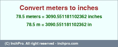 Result converting 78.5 meters to inches = 3090.551181102362 inches
