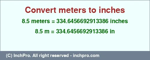 Result converting 8.5 meters to inches = 334.6456692913386 inches