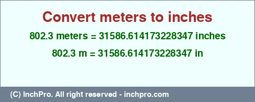 802.3 meters to inches is equal to 31586.614173228347 (in) Result converting 802.3 meters to inches = 31586.614173228347 inches