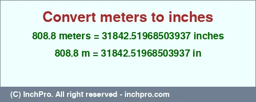 808.8 meters to inches is equal to 31842.51968503937 (in) Result converting 808.8 meters to inches = 31842.51968503937 inches