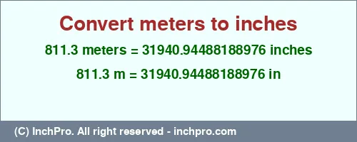 811.3 meters to inches is equal to 31940.94488188976 (in) Result converting 811.3 meters to inches = 31940.94488188976 inches