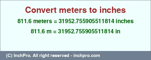 811.6 meters to inches is equal to 31952.755905511814 (in) Result converting 811.6 meters to inches = 31952.755905511814 inches