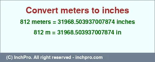 Result converting 812 meters to inches = 31968.503937007874 inches