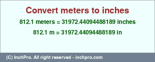 812.1 meters to inches is equal to 31972.44094488189 (in) Result converting 812.1 meters to inches = 31972.44094488189 inches