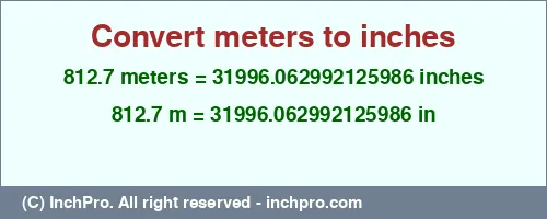 Result converting 812.7 meters to inches = 31996.062992125986 inches