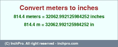 Result converting 814.4 meters to inches = 32062.992125984252 inches
