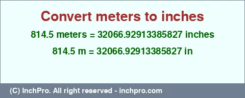 Result converting 814.5 meters to inches = 32066.92913385827 inches