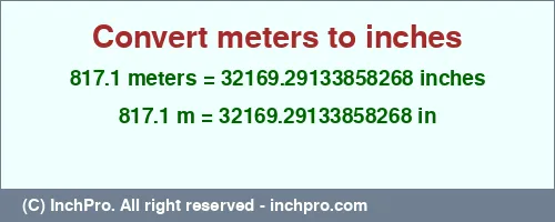 817.1 meters to inches is equal to 32169.29133858268 (in) Result converting 817.1 meters to inches = 32169.29133858268 inches