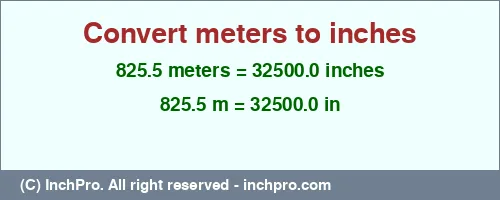 Result converting 825.5 meters to inches = 32500.0 inches
