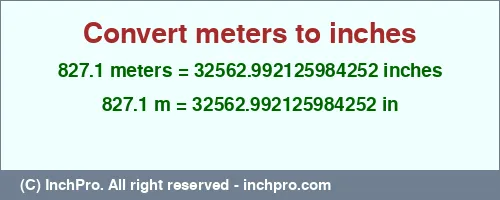 827.1 meters to inches is equal to 32562.992125984252 (in) Result converting 827.1 meters to inches = 32562.992125984252 inches