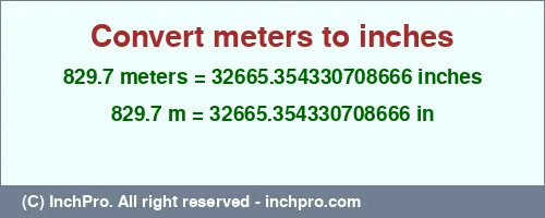 829.7 meters to inches is equal to 32665.354330708666 (in) Result converting 829.7 meters to inches = 32665.354330708666 inches