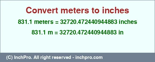 831.1 meters to inches is equal to 32720.472440944883 (in) Result converting 831.1 meters to inches = 32720.472440944883 inches