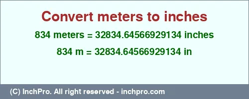 834 meters to inches is equal to 32834.64566929134 (in) Result converting 834 meters to inches = 32834.64566929134 inches