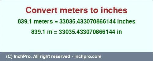 839.1 meters to inches is equal to 33035.433070866144 (in) Result converting 839.1 meters to inches = 33035.433070866144 inches