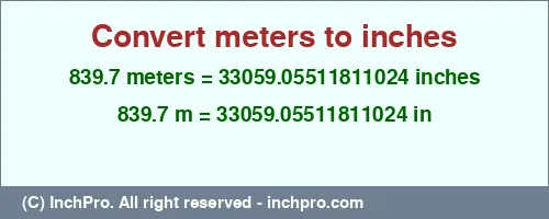 839.7 meters to inches is equal to 33059.05511811024 (in) Result converting 839.7 meters to inches = 33059.05511811024 inches