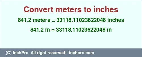841.2 meters to inches is equal to 33118.11023622048 (in) Result converting 841.2 meters to inches = 33118.11023622048 inches