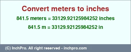 841.5 meters to inches is equal to 33129.92125984252 (in) Result converting 841.5 meters to inches = 33129.92125984252 inches