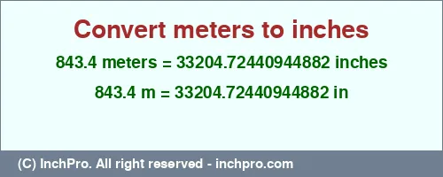 843.4 meters to inches is equal to 33204.72440944882 (in) Result converting 843.4 meters to inches = 33204.72440944882 inches