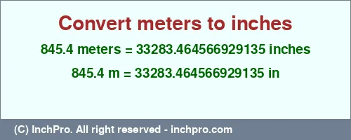 845.4 meters to inches is equal to 33283.464566929135 (in) Result converting 845.4 meters to inches = 33283.464566929135 inches
