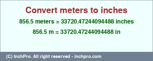Result converting 856.5 meters to inches = 33720.47244094488 inches