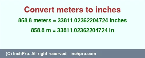 858.8 meters to inches is equal to 33811.02362204724 (in) Result converting 858.8 meters to inches = 33811.02362204724 inches
