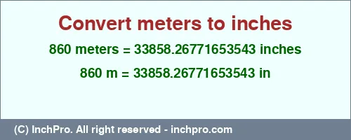 860 meters to inches is equal to 33858.26771653543 (in) Result converting 860 meters to inches = 33858.26771653543 inches