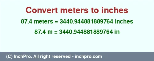 87.4 meters to inches is equal to 3440.944881889764 (in) Result converting 87.4 meters to inches = 3440.944881889764 inches