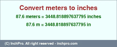87.6 meters to inches is equal to 3448.818897637795 (in) Result converting 87.6 meters to inches = 3448.818897637795 inches