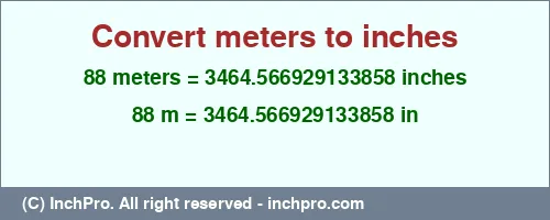 88 meters to inches is equal to 3464.566929133858 (in) Result converting 88 meters to inches = 3464.566929133858 inches