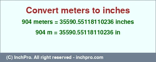 904 meters to inches is equal to 35590.55118110236 (in) Result converting 904 meters to inches = 35590.55118110236 inches