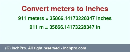 911 meters to inches is equal to 35866.14173228347 (in) Result converting 911 meters to inches = 35866.14173228347 inches