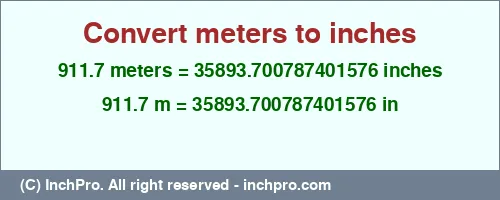 911.7 meters to inches is equal to 35893.700787401576 (in) Result converting 911.7 meters to inches = 35893.700787401576 inches