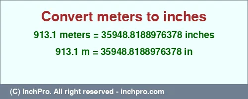 913.1 meters to inches is equal to 35948.8188976378 (in) Result converting 913.1 meters to inches = 35948.8188976378 inches