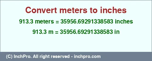 913.3 meters to inches is equal to 35956.69291338583 (in) Result converting 913.3 meters to inches = 35956.69291338583 inches