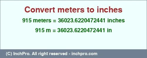915 meters to inches is equal to 36023.6220472441 (in) Result converting 915 meters to inches = 36023.6220472441 inches