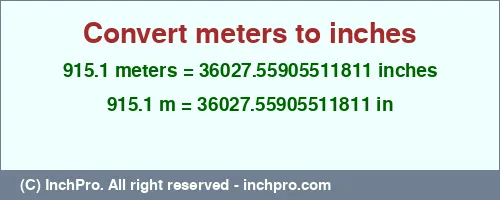 915.1 meters to inches is equal to 36027.55905511811 (in) Result converting 915.1 meters to inches = 36027.55905511811 inches