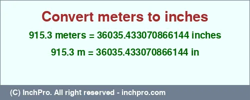 915.3 meters to inches is equal to 36035.433070866144 (in) Result converting 915.3 meters to inches = 36035.433070866144 inches