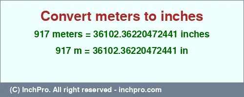 917 meters to inches is equal to 36102.36220472441 (in) Result converting 917 meters to inches = 36102.36220472441 inches