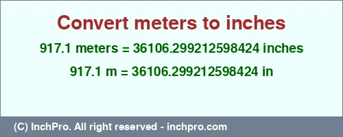 917.1 meters to inches is equal to 36106.299212598424 (in) Result converting 917.1 meters to inches = 36106.299212598424 inches