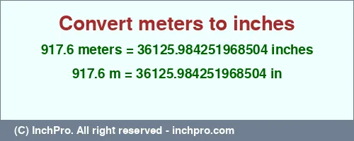 917.6 meters to inches is equal to 36125.984251968504 (in) Result converting 917.6 meters to inches = 36125.984251968504 inches