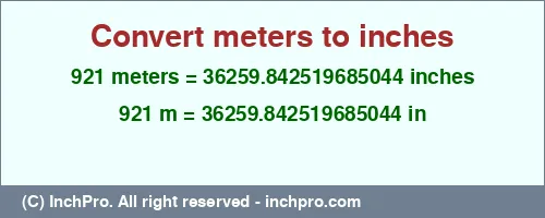 Result converting 921 meters to inches = 36259.842519685044 inches