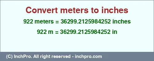 922 meters to inches is equal to 36299.2125984252 (in) Result converting 922 meters to inches = 36299.2125984252 inches