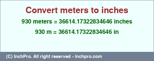 930 meters to inches is equal to 36614.17322834646 (in) Result converting 930 meters to inches = 36614.17322834646 inches