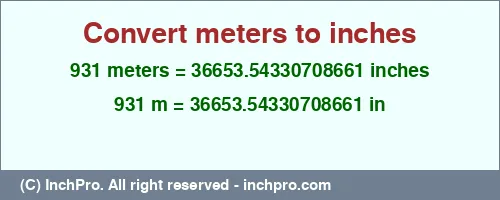 931 meters to inches is equal to 36653.54330708661 (in) Result converting 931 meters to inches = 36653.54330708661 inches