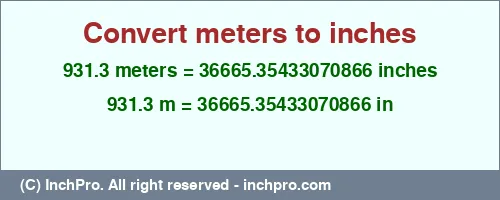 931.3 meters to inches is equal to 36665.35433070866 (in) Result converting 931.3 meters to inches = 36665.35433070866 inches