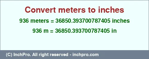 936 meters to inches is equal to 36850.393700787405 (in) Result converting 936 meters to inches = 36850.393700787405 inches